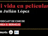 Mi vida en películas con Julián López